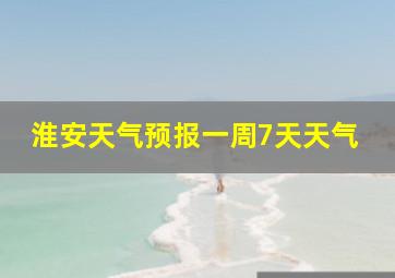 淮安天气预报一周7天天气