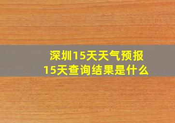 深圳15天天气预报15天查询结果是什么