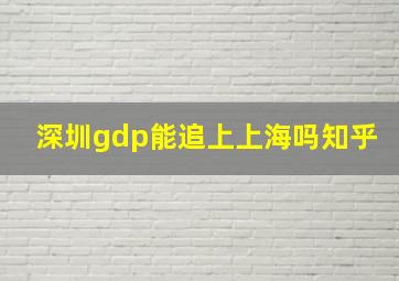 深圳gdp能追上上海吗知乎