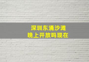 深圳东涌沙滩晚上开放吗现在