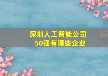 深圳人工智能公司50强有哪些企业