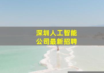 深圳人工智能公司最新招聘