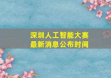 深圳人工智能大赛最新消息公布时间