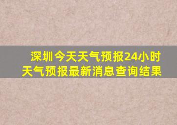 深圳今天天气预报24小时天气预报最新消息查询结果