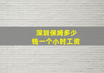 深圳保姆多少钱一个小时工资