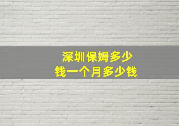 深圳保姆多少钱一个月多少钱