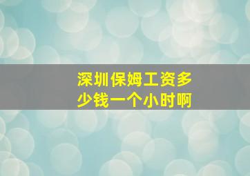 深圳保姆工资多少钱一个小时啊