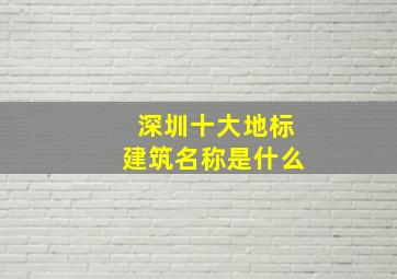 深圳十大地标建筑名称是什么