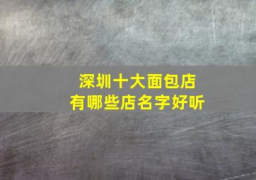 深圳十大面包店有哪些店名字好听