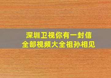 深圳卫视你有一封信全部视频大全祖孙相见