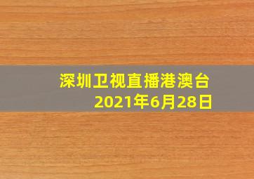 深圳卫视直播港澳台2021年6月28日