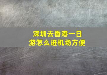 深圳去香港一日游怎么进机场方便