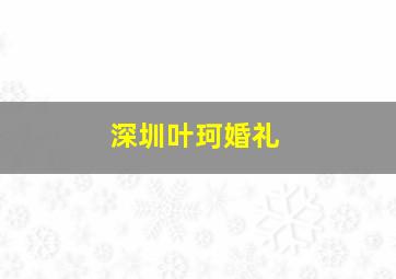 深圳叶珂婚礼