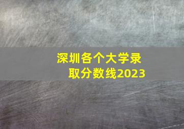 深圳各个大学录取分数线2023