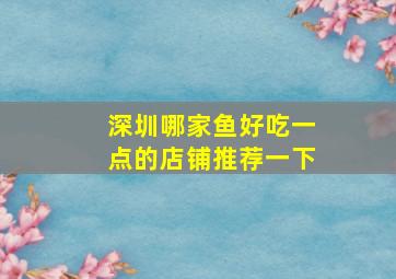 深圳哪家鱼好吃一点的店铺推荐一下