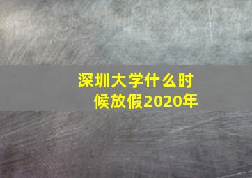 深圳大学什么时候放假2020年