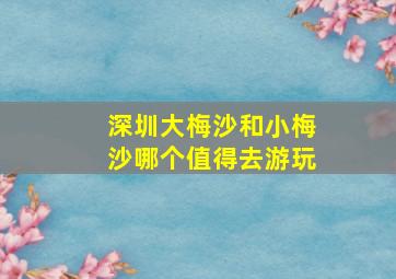 深圳大梅沙和小梅沙哪个值得去游玩