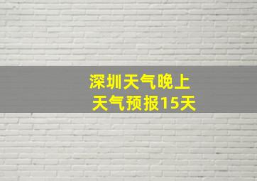 深圳天气晚上天气预报15天