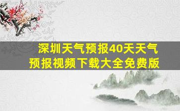 深圳天气预报40天天气预报视频下载大全免费版