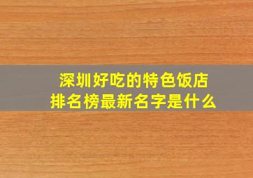 深圳好吃的特色饭店排名榜最新名字是什么