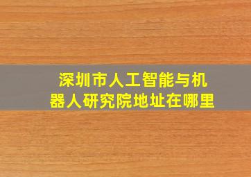 深圳市人工智能与机器人研究院地址在哪里