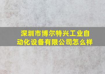 深圳市博尔特兴工业自动化设备有限公司怎么样