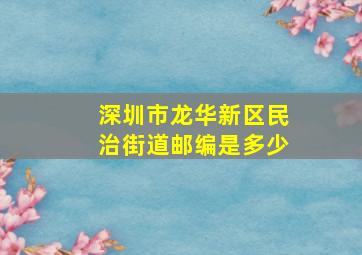 深圳市龙华新区民治街道邮编是多少