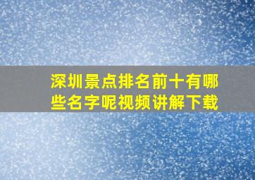 深圳景点排名前十有哪些名字呢视频讲解下载