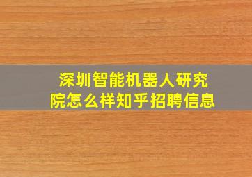 深圳智能机器人研究院怎么样知乎招聘信息