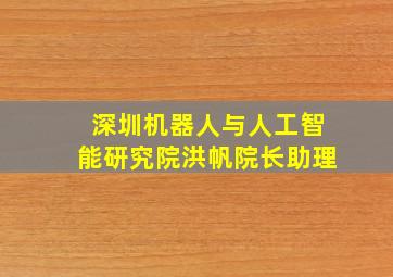 深圳机器人与人工智能研究院洪帆院长助理