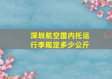 深圳航空国内托运行李规定多少公斤