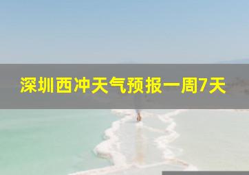 深圳西冲天气预报一周7天