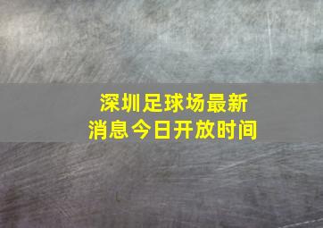 深圳足球场最新消息今日开放时间