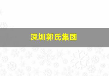 深圳郭氏集团