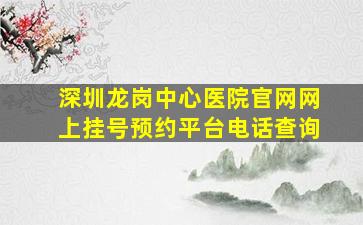 深圳龙岗中心医院官网网上挂号预约平台电话查询