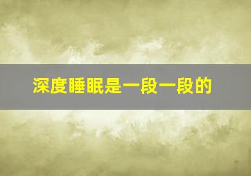 深度睡眠是一段一段的