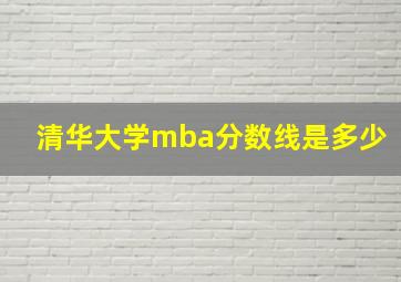 清华大学mba分数线是多少