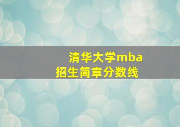 清华大学mba招生简章分数线