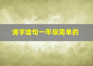 清字造句一年级简单的