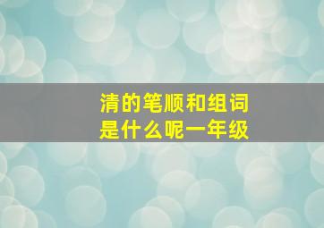 清的笔顺和组词是什么呢一年级