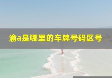 渝a是哪里的车牌号码区号