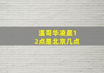 温哥华凌晨12点是北京几点