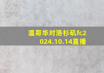 温哥华对洛杉矶fc2024.10.14直播