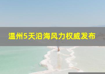 温州5天沿海风力权威发布