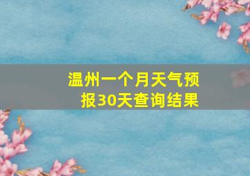 温州一个月天气预报30天查询结果