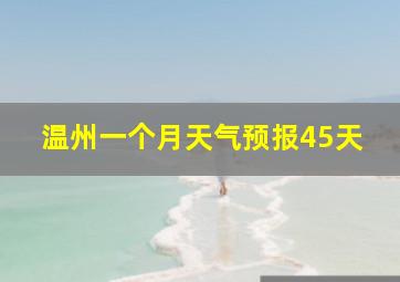 温州一个月天气预报45天