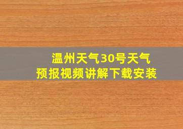 温州天气30号天气预报视频讲解下载安装