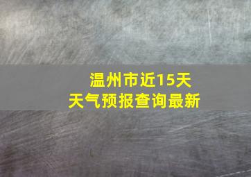 温州市近15天天气预报查询最新