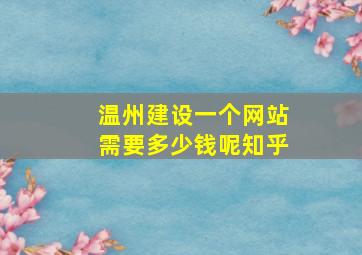 温州建设一个网站需要多少钱呢知乎