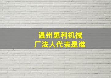 温州惠利机械厂法人代表是谁